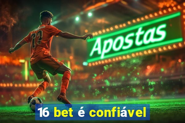 16 bet é confiável